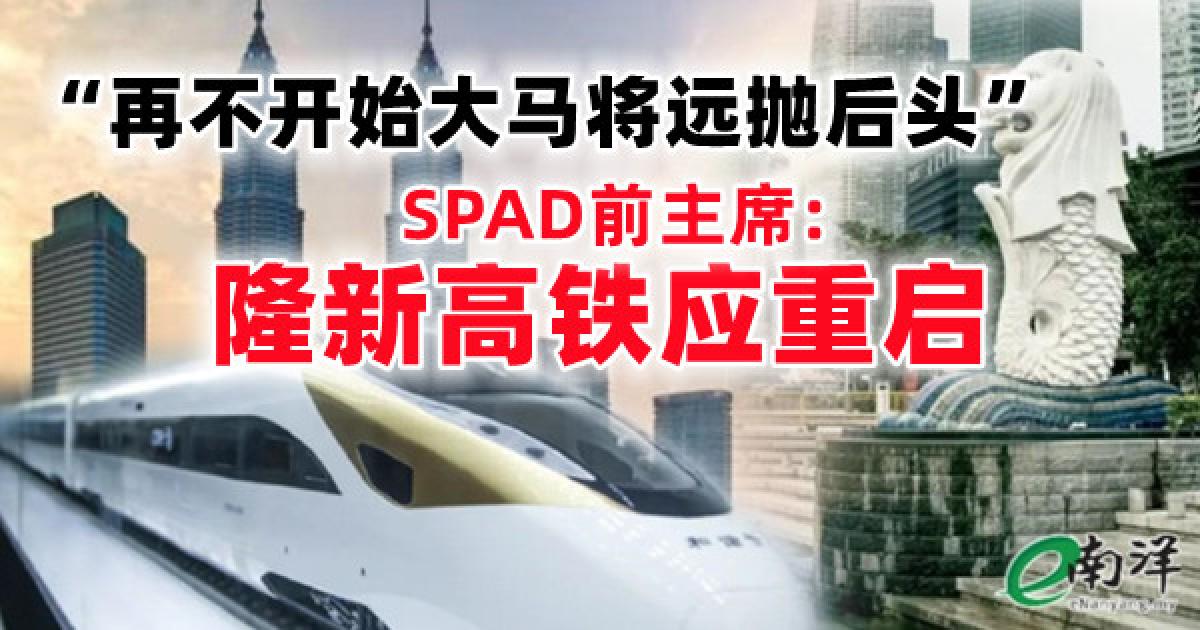 “再不开始大马将远抛后头” Spad前主席 隆新高铁应重启